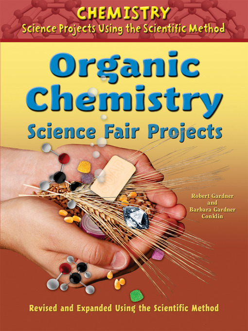 Title details for Organic Chemistry Science Fair Projects, Revised and Expanded Using the Scientific Method by Robert Gardner - Available